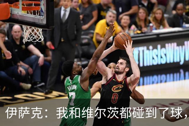 伊萨克：我和维尔茨都碰到了球，但不太确定是谁进的