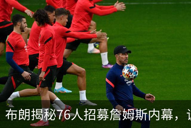 布朗揭秘76人招募詹姆斯内幕，谈塔图姆关系仅剩尊重